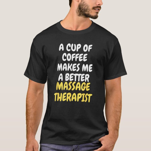 A Cup Of Coffee Makes Me A Better MASSAGE THERAPIS T-Shirt (Vorderseite)