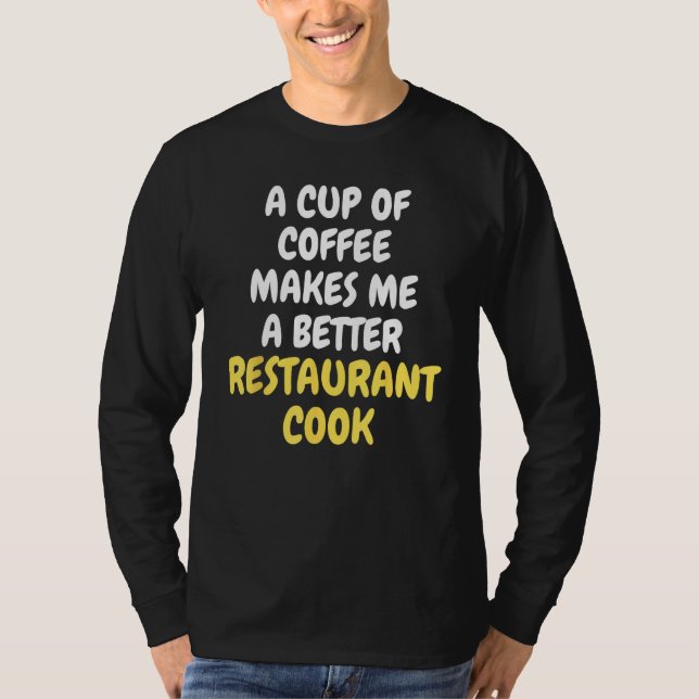 A Cup Of Coffee Makes Me A Better RESTURANT COOK T-Shirt (Vorderseite)