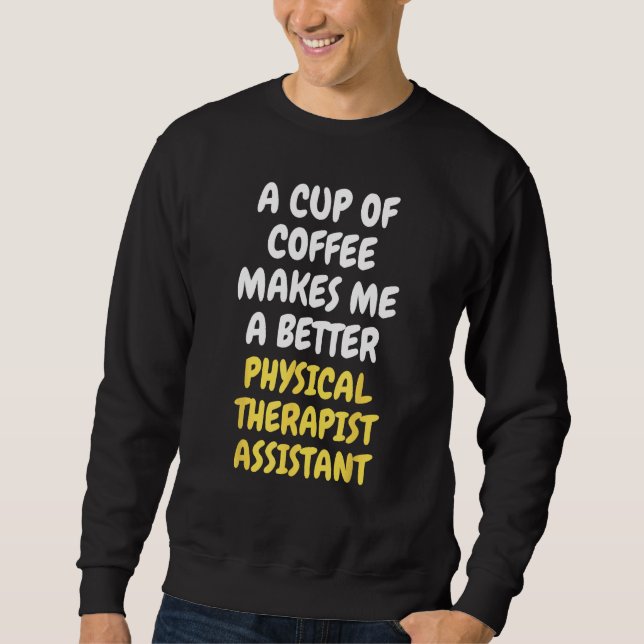 A Cup Of Coffee Makes Me Better PHYSICAL THERAPIST Sweatshirt (Vorderseite)