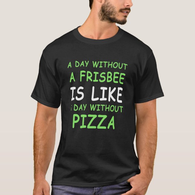 A Day Without A Frisbee For Frisbee Golf & Pizza I T-Shirt (Vorderseite)