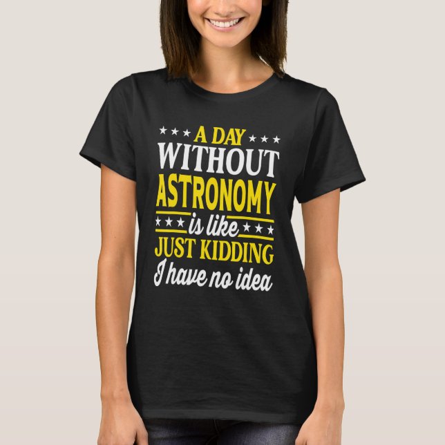 A Day Without Astronomy Funny Astronomy T-Shirt (Vorderseite)