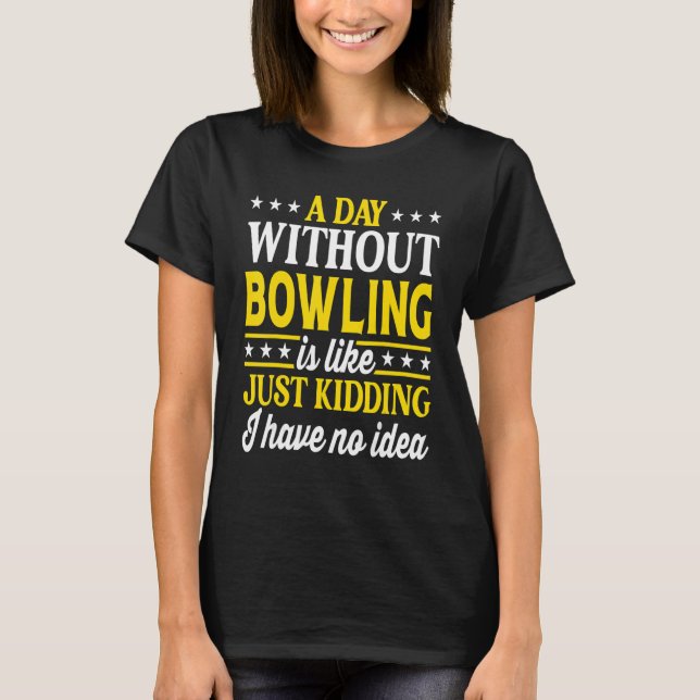 A Day Without Bowling  Bowler Bowling 1 T-Shirt (Vorderseite)
