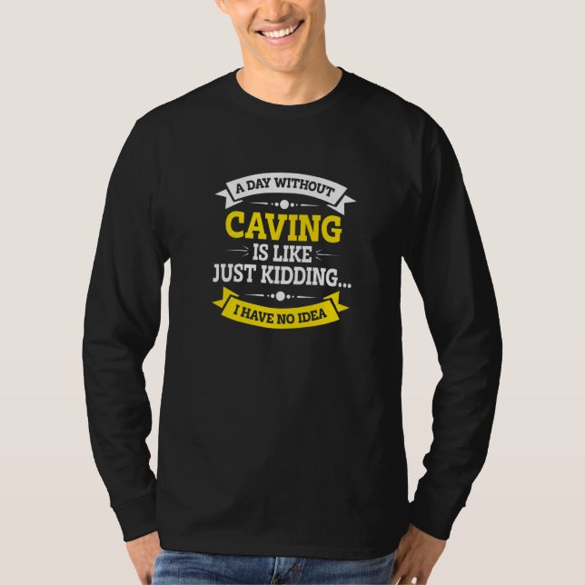 A Day Without Caving Is Like Just Kidding Spelunki T-Shirt (Vorderseite)