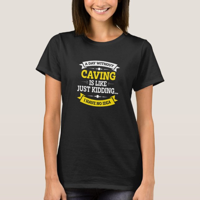 A Day Without Caving Is Like Just Kidding Spelunki T-Shirt (Vorderseite)