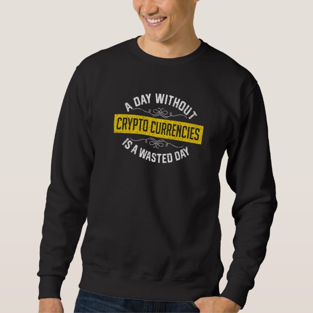 A Day Without Crypto Currencies Is A Wasted Day Cr Sweatshirt (Vorderseite)