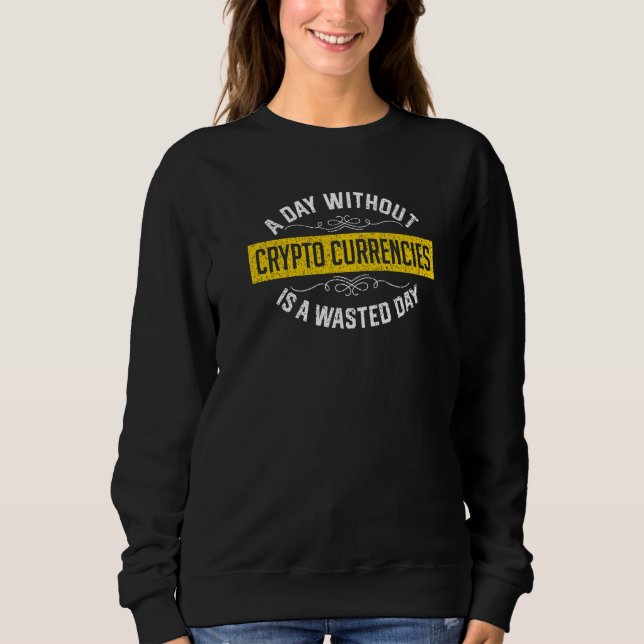 A Day Without Crypto Currencies Is A Wasted Day Cr Sweatshirt (Vorderseite)