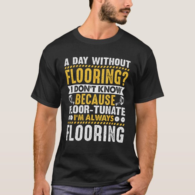 A Day Without Flooring I Don t Know Because Floor  T-Shirt (Vorderseite)