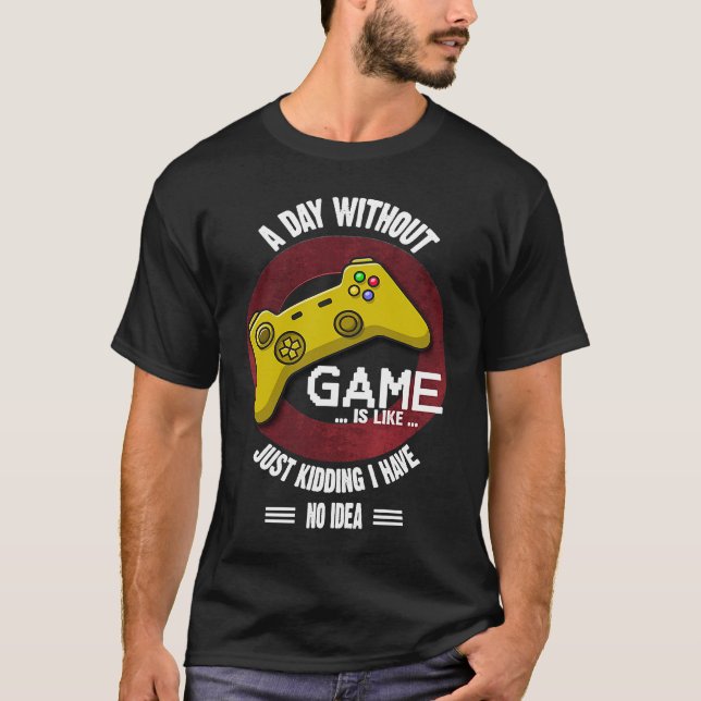A Day Without Game Is Like,  Gaming Quote T-Shirt (Vorderseite)