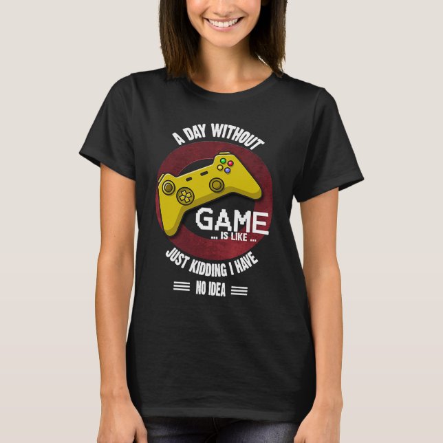 A Day Without Game Is Like,  Gaming Quote T-Shirt (Vorderseite)