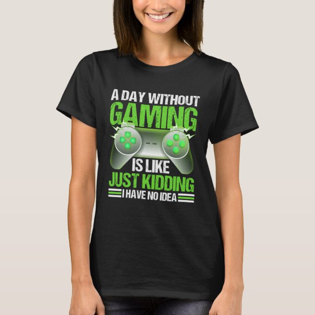 A Day Without Gaming Is Like Just Kidding I Have N T-Shirt (Vorderseite)