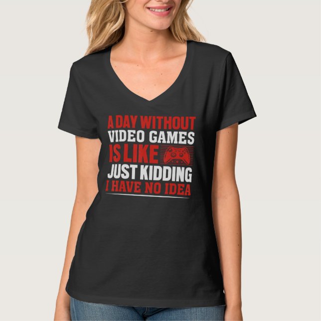 A Day Without Gaming is Like Just Kidding I have n T-Shirt (Vorderseite)