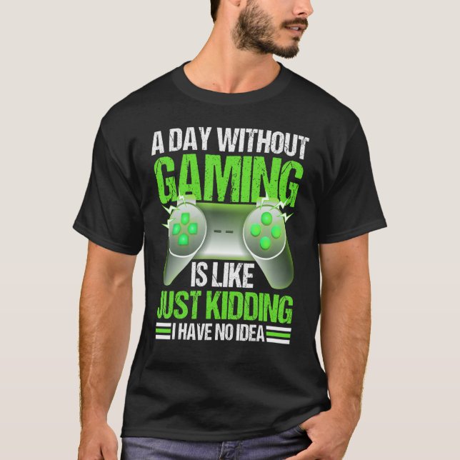 A Day Without Gaming Is Like Just Kidding Shirt Vi (Vorderseite)