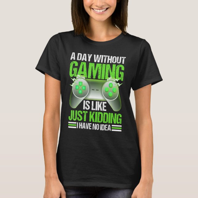 A Day Without Gaming Is Like Just Kidding Shirt Vi (Vorderseite)