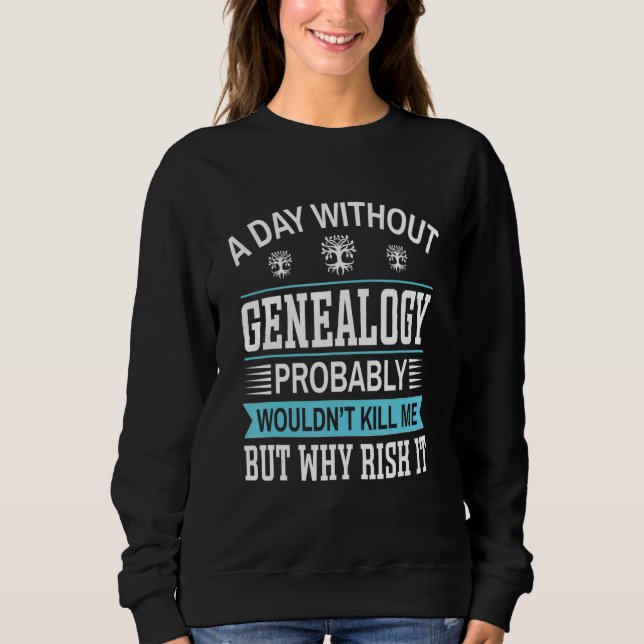 A Day Without Genealogy Sweatshirt (Vorderseite)