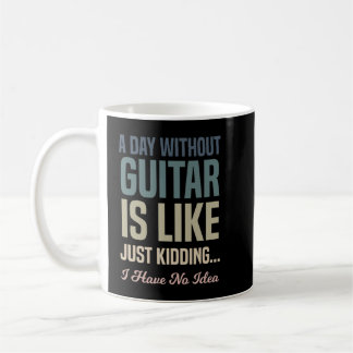 A Day Without Guitar Is Like Just Kidding Kaffeetasse
