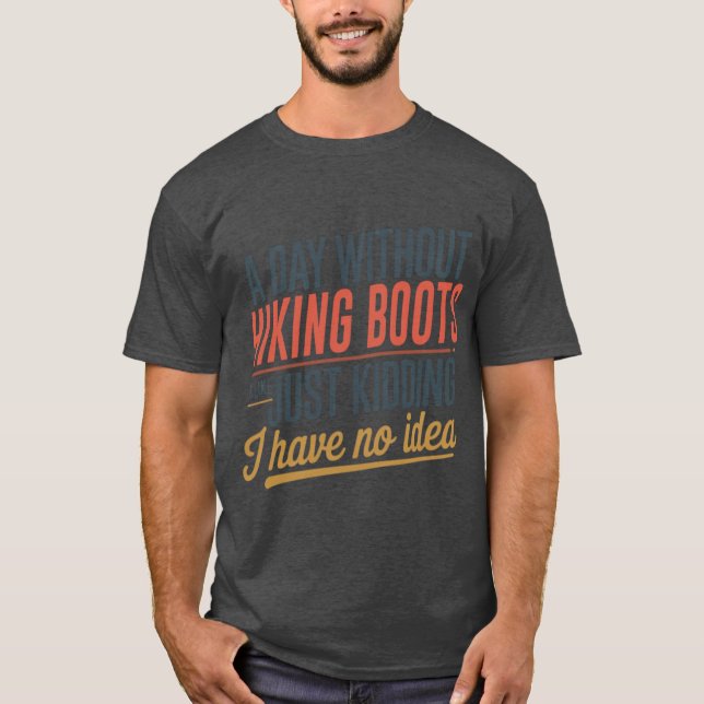 A Day Without Hiking Boots Is Like Just Kidding Co T-Shirt (Vorderseite)
