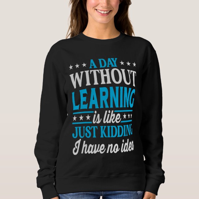 A Day Without Learning   Learning School Sweatshirt (Vorderseite)