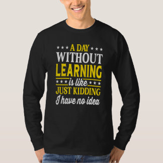A Day Without Learning  Learning T-Shirt