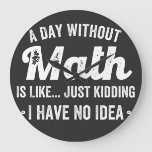 a day without math is like just kidding i have no große wanduhr
