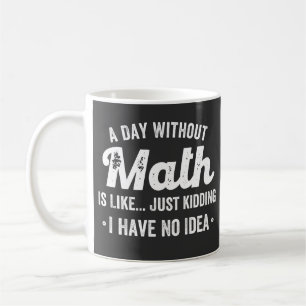 a day without math is like just kidding i have no kaffeetasse