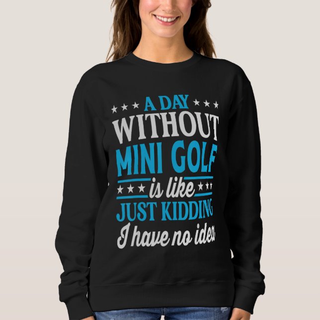 A Day Without Mini Golf Funny Mini Golf Sweatshirt (Vorderseite)