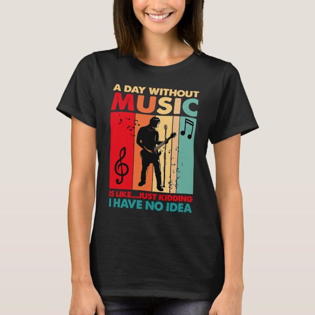 A Day Without Music Is Like Just Kidding Funny Vin T-Shirt (Vorderseite)
