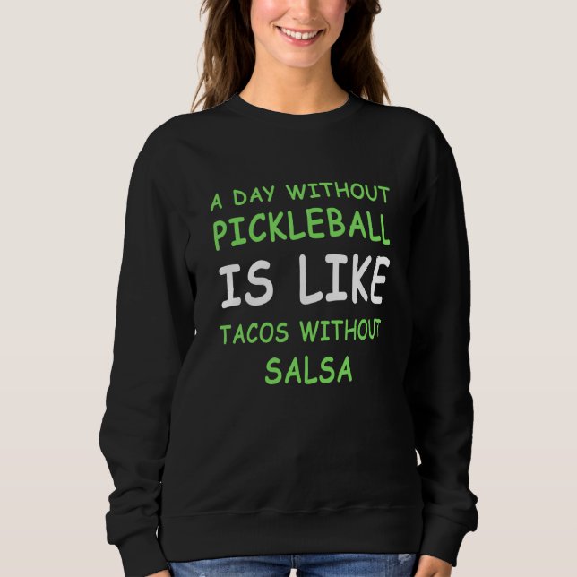 A Day Without Pickleball & Taco III Sweatshirt (Vorderseite)