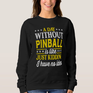 A Day Without Pinball  Pinball  1 Sweatshirt