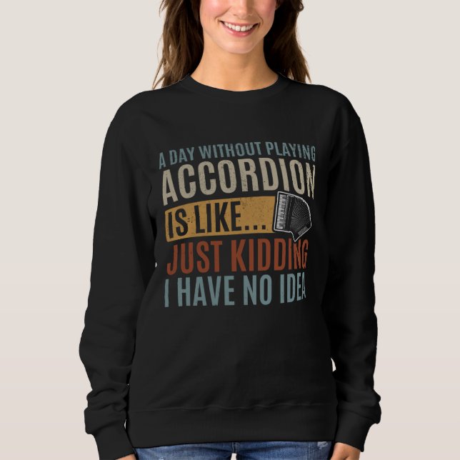 A Day Without Playing Accordion Is Like Accordion  Sweatshirt (Vorderseite)