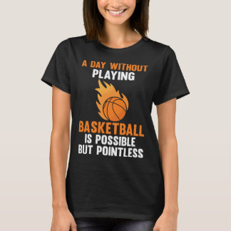 a day without playing basketball is possible sport T-Shirt