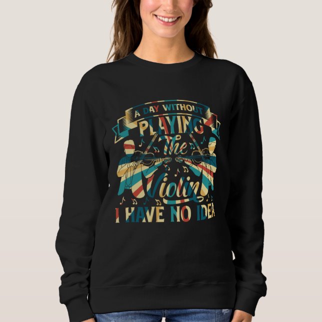 A Day Without Playing The Violin I Have No Idea Vi Sweatshirt (Vorderseite)