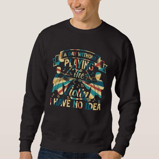 A Day Without Playing The Violin I Have No Idea Vi Sweatshirt (Vorderseite)