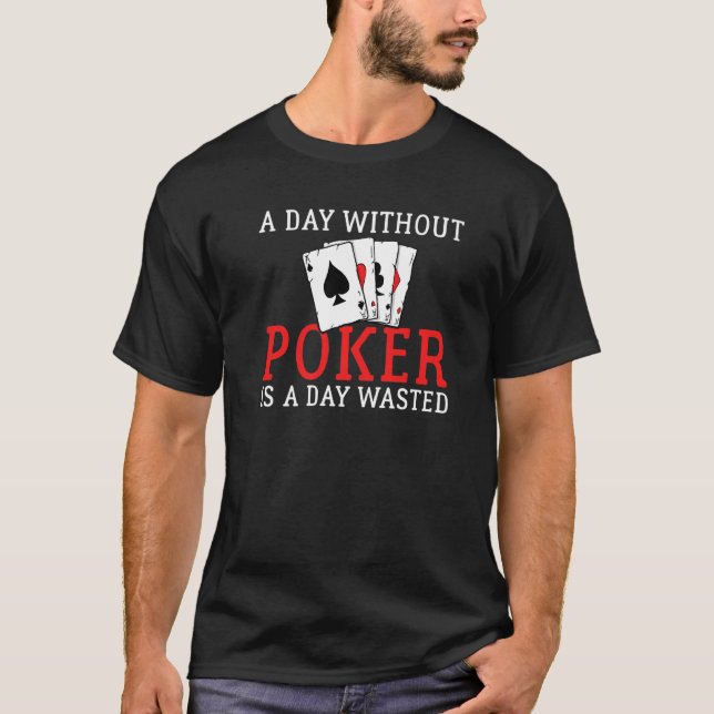 A Day without Poker is a Day wasted Game Playing C T-Shirt (Vorderseite)