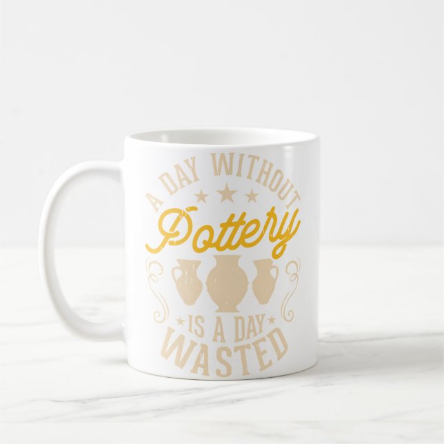 A Day Without Pottery Is A Day Wasted Pottery Enth Kaffeetasse (Links)
