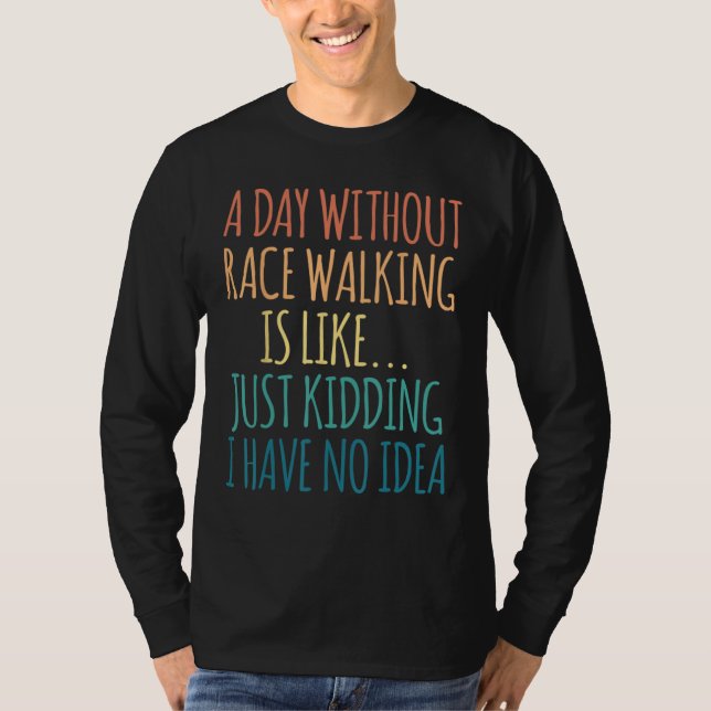 A Day Without Race Walking Is Like Just Kidding T-Shirt (Vorderseite)