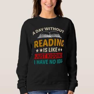 A Day Without Reading I Have No Idea -Fun Read Lib Sweatshirt