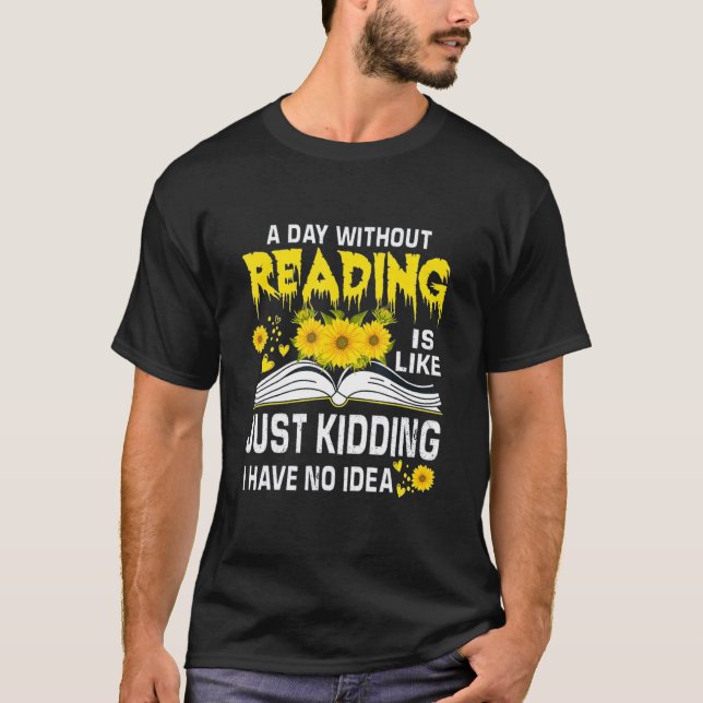 A Day Without Reading is just like kidding I have  T-Shirt (Vorderseite)