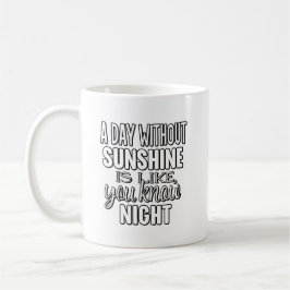 A Day Without Sunshine Is Like You Know Night Kaffeetasse