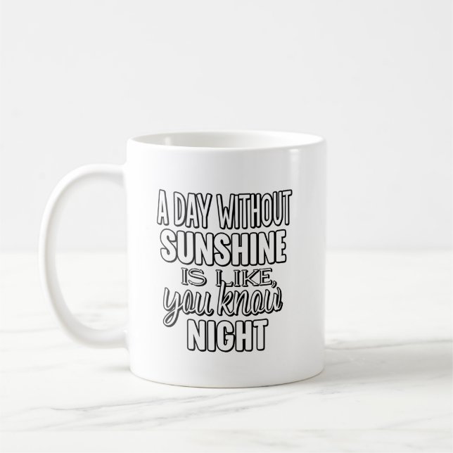 A Day Without Sunshine Is Like You Know Night Kaffeetasse (Links)