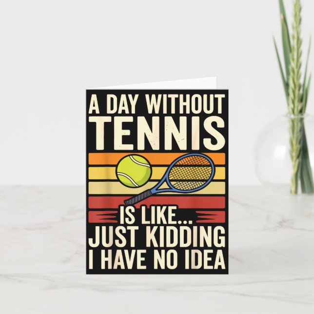 A Day Without Tennis Is Like Just Kidding I Have N Karte (Vorderseite)