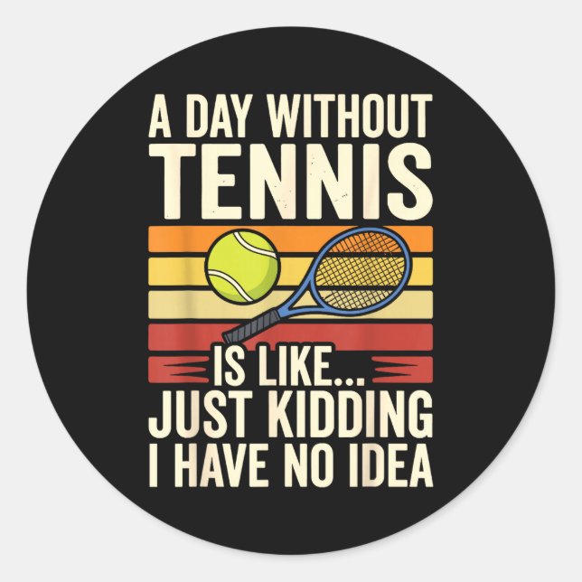 A Day Without Tennis Is Like Just Kidding I Have N Runder Aufkleber (Vorderseite)
