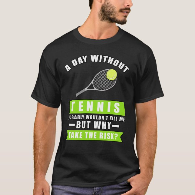 A day without Tennis is like.. just kidding i have T-Shirt (Vorderseite)