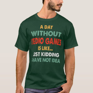 A Day Without Video Games, Funny Gamer Gifts, vint T-Shirt