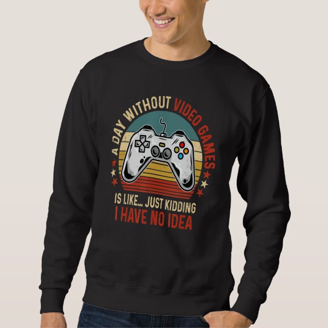 A Day Without Video Games Funny Gamer Video Gaming Sweatshirt (Vorderseite)
