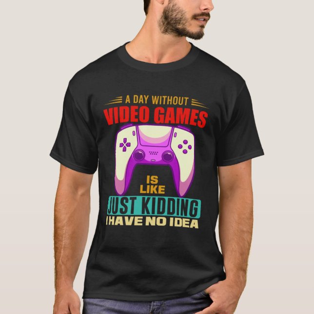 A Day Without Video Games Funny Video Gamer 12 T-Shirt (Vorderseite)