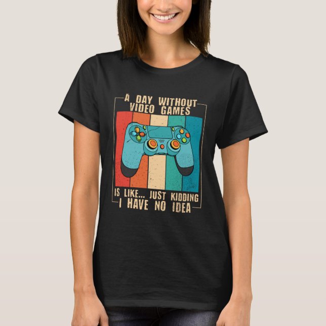 A Day Without Video Games Funny Video Gamer 18 T-Shirt (Vorderseite)