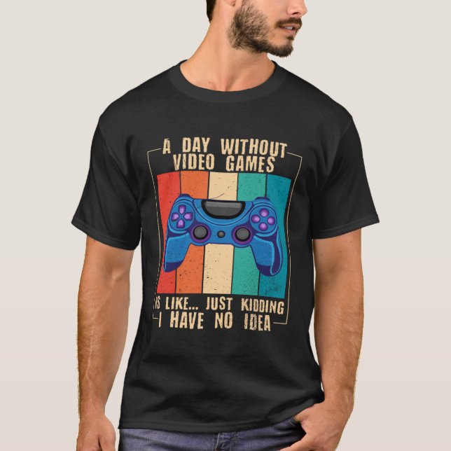 A Day Without Video Games Funny Video Gamer 25 T-Shirt (Vorderseite)