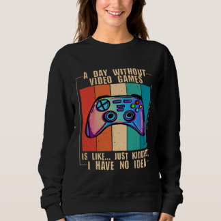 A Day Without Video Games Funny Video Gamer 27 Sweatshirt