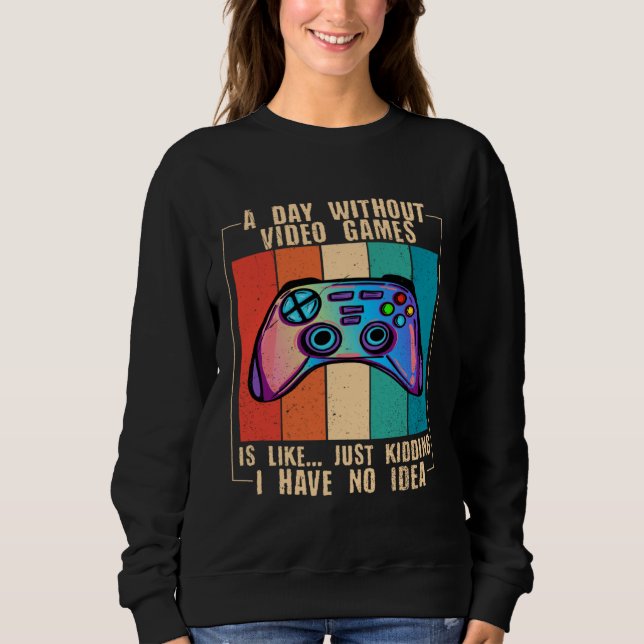 A Day Without Video Games Funny Video Gamer 27 Sweatshirt (Vorderseite)