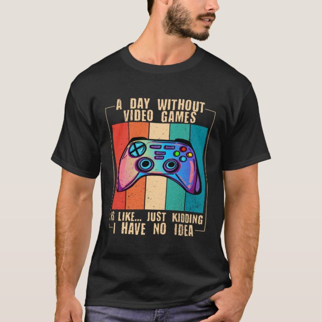 A Day Without Video Games Funny Video Gamer 27 T-Shirt (Vorderseite)